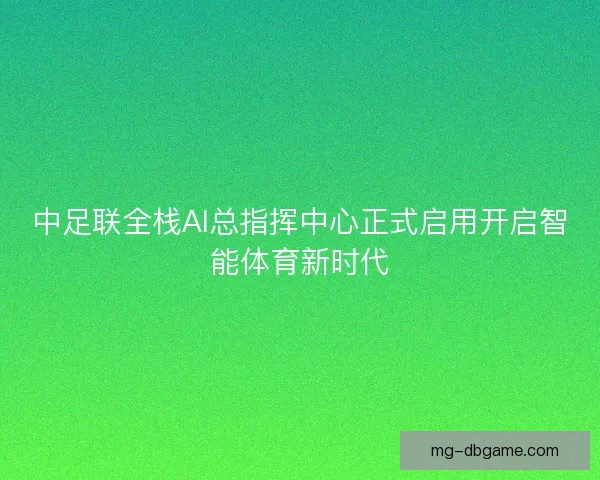 中足联全栈AI总指挥中心正式启用开启智能体育新时代